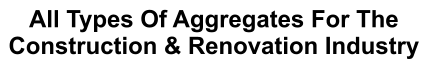 All Types Of Aggregates For The Construction & Renovation Industry